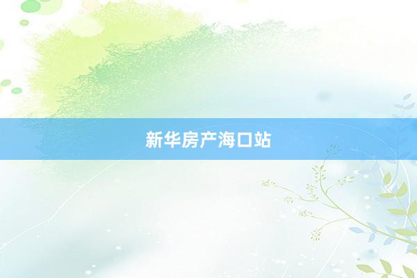 新华房产海口站