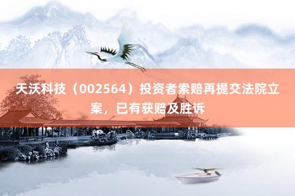 天沃科技（002564）投资者索赔再提交法院立案，已有获赔及胜诉
