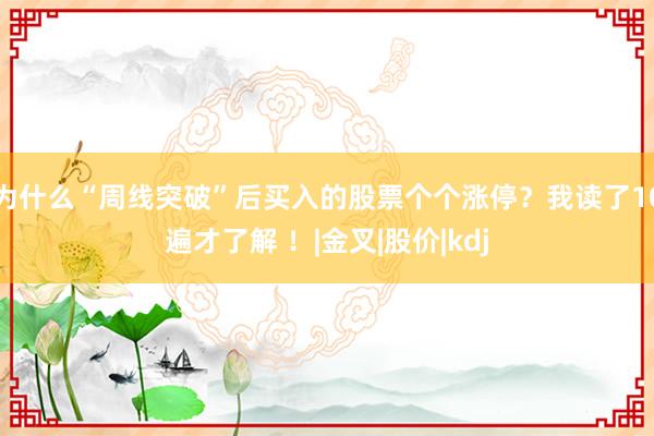 为什么“周线突破”后买入的股票个个涨停？我读了10遍才了解 ！|金叉|股价|kdj