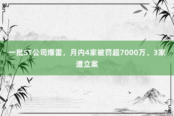 一批ST公司爆雷，月内4家被罚超7000万、3家遭立案