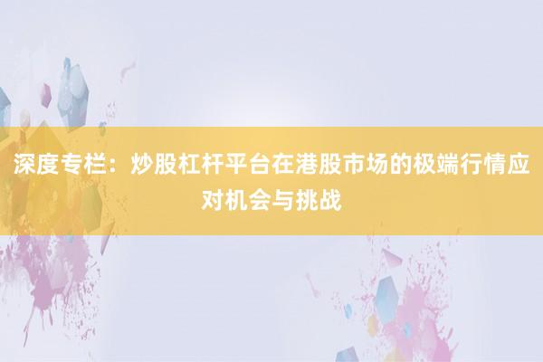 深度专栏：炒股杠杆平台在港股市场的极端行情应对机会与挑战