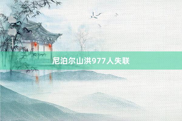 尼泊尔山洪977人失联