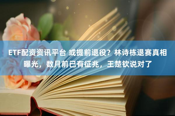 ETF配资资讯平台 或提前退役？林诗栋退赛真相曝光，数月前已有征兆，王楚钦说对了